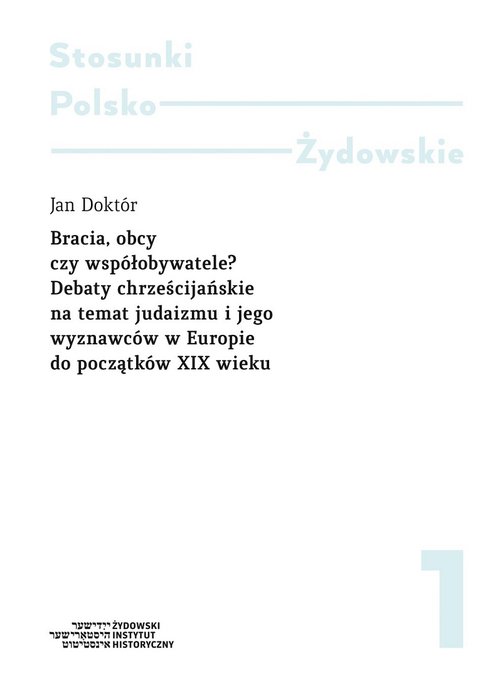 Image of Bracia obcy czy współobywatele? Debaty chrześcijańskie na temat judaizmu i jego wyznawców w Europie od poczatków XIX wieku