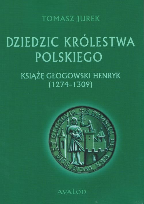Image of Dziedzic Królestwa Polskiego Książę głogowski Henryk (1274-1309)
