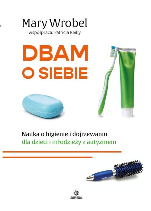 Image of Dbam o siebie Nauka o higienie i dojrzewaniu dla dzieci i młodzieży z autyzmem. Współpraca autorska Patricia Reilly