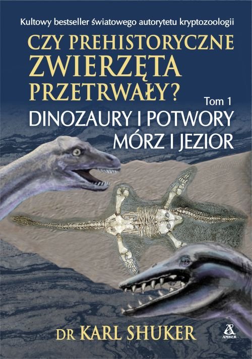 Image of Czy prehistoryczne zwierzęta przetrwały? Tom 1 Dinozaury i potwory mórz i jezior