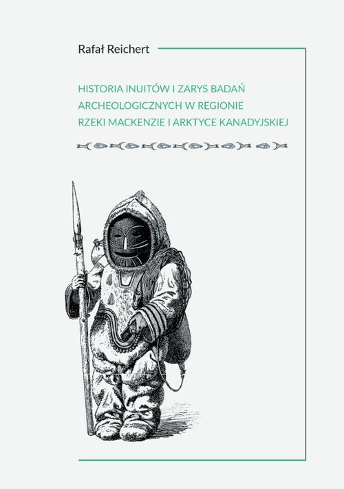 Image of Historia Inuitów i zarys badań archeologicznych w regionie rzeki Mackenzie i kanadyjskiej Arktyce
