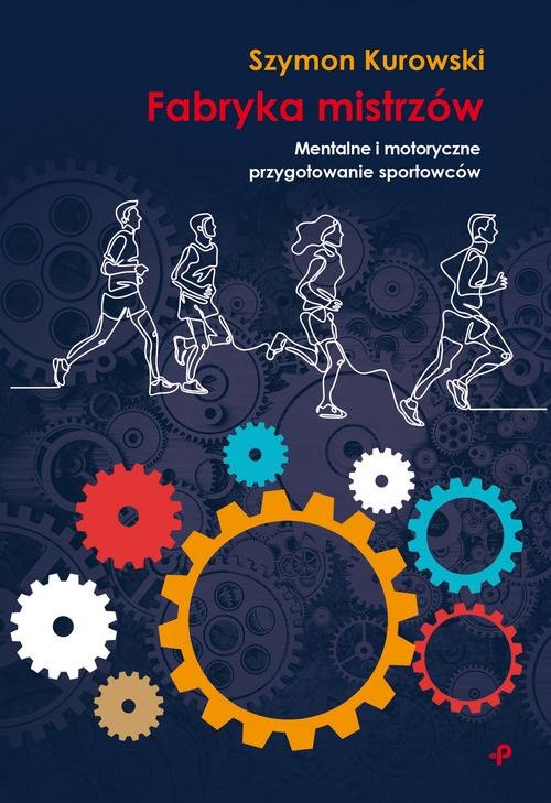 Image of Fabryka mistrzów Mentalne i motoryczne przygotowanie sportowców