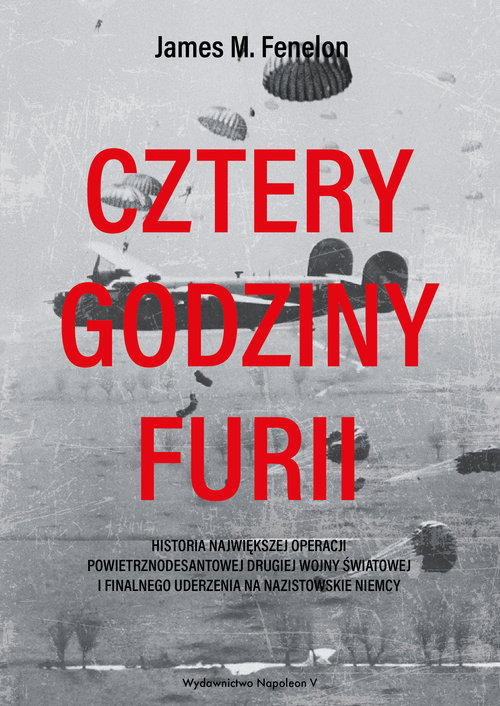 Image of Cztery godziny furii Historia największej operacji powietrznodesantowej drugiej wojny światowej i finalnego uderzenia na