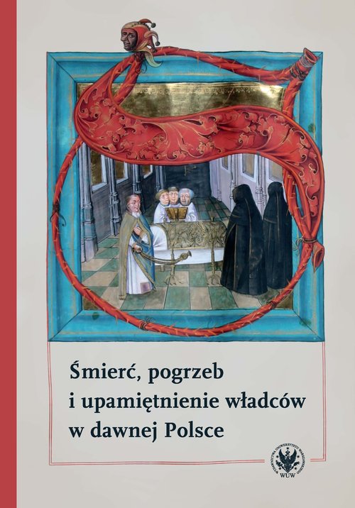 Image of Śmierć, pogrzeb i upamiętnienie władców w dawnej Polsce
