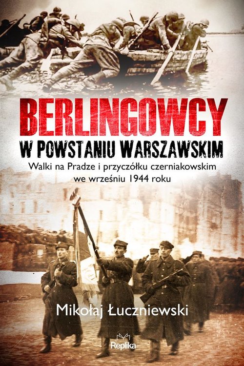 Image of Berlingowcy w Powstaniu Warszawskim Walki na Pradze i przyczółku czerniakowskim we wrześniu 1944 ro