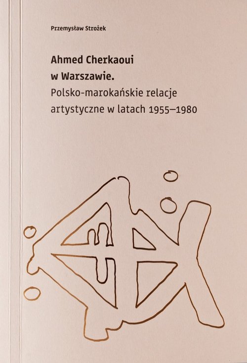 Image of Ahmed Cherkaoui w Warszawie Polskomarokańskie relacje artystyczne w latach 1955-1980