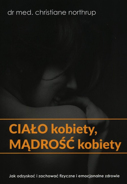 Image of Ciało kobiety mądrość kobiety Jak odzyskać i zachować fizyczne i emocjonalne zdrowie
