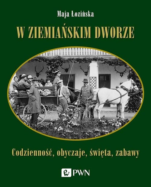 Image of W ziemiańskim dworze Codzienność, obyczaje, święta, zabawy