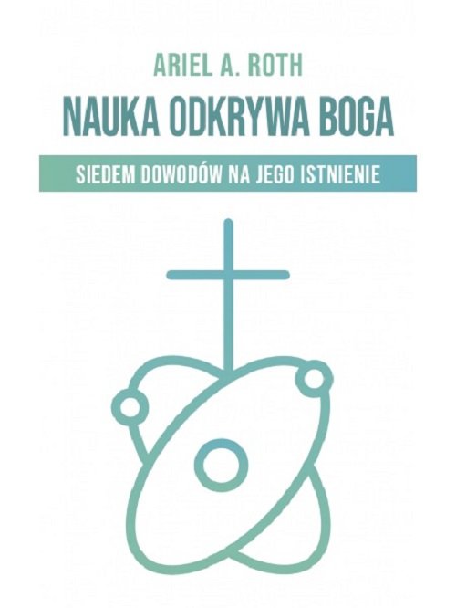 Image of Nauka odkrywa Boga Siedem dowodów na Jego istnienie