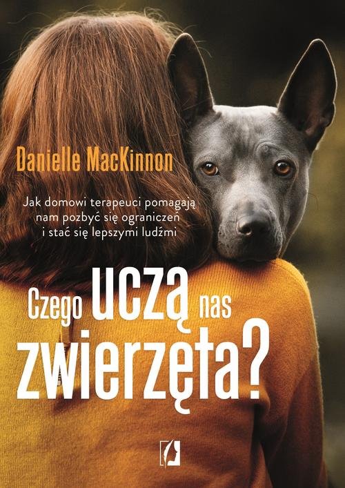 Image of Czego uczą nas zwierzęta? Jak domowi terapeuci pomagają nam pozbyć się ograniczeń i stać się lepszymi ludźm