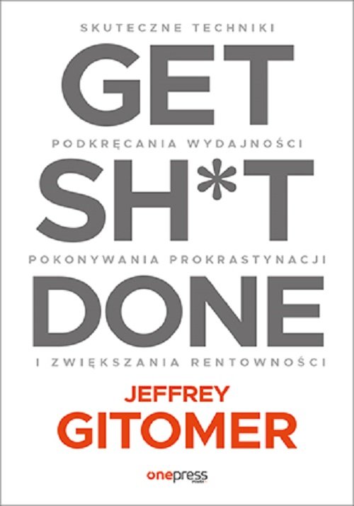 Image of Get Sh*t Done. Skuteczne techniki podkręcania wydajności, pokonywania prokrastynacji