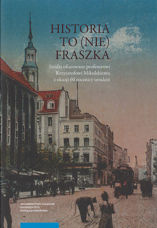 Image of Historia to (nie) fraszka Studia ofiarowane profesorowi Krzysztofowi Mikulskiemu z okazji 60 rocznicy urodzin