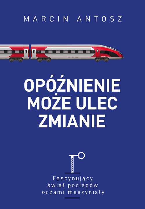Image of Opóźnienie może ulec zmianie Fascynujący świat pociągów oczami maszynisty