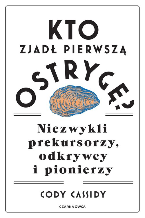 Image of Kto zjadł pierwszą ostrygę? Niezwykli prekursorzy, odkrywcy i pionierzy