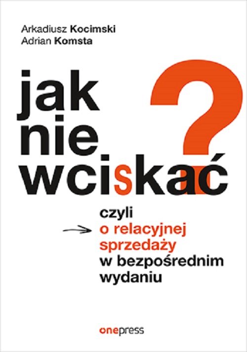 Image of Jak nie wciskać? Czyli o relacyjnej sprzedaży w bezpośrednim wydaniu