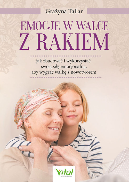 Image of Emocje w walce z rakiem jak zbudować i wykorzystać swoją siłę emocjonalną, aby wygrać walkę z nowotworem
