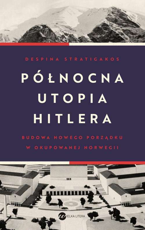 Image of Północna utopia Hitlera Budowa nowego porządku w okupowanej Norwegii