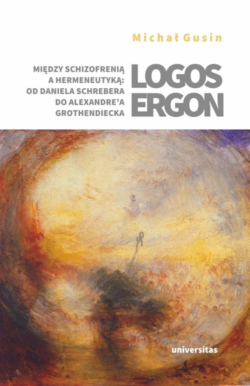 Image of Logos ergon Między schizofrenią a hermeneutyką od Daniela P. Schrebera do Alexandre'a Grothendiecka