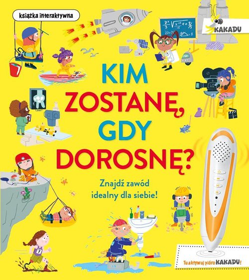 Image of Kim zostanę, gdy dorosnę? Znajdź zawód idealny dla siebie! Książka interaktywna
