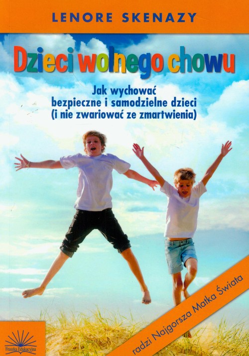 Image of Dzieci wolnego chowu Jak wychować bezpieczne i samodzielne dzieci (i nie zwariować ze zmartwienia)