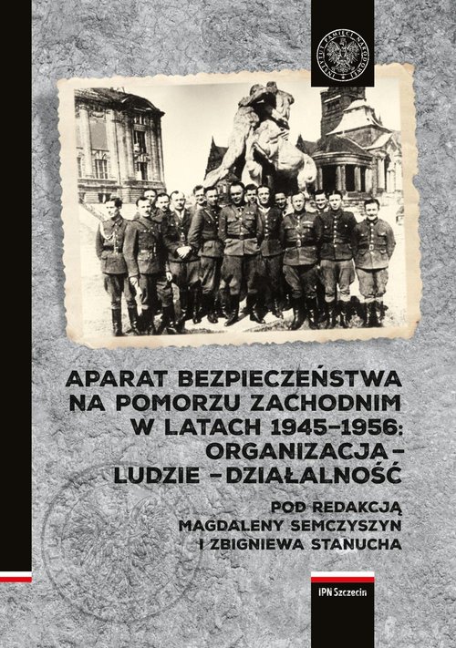 Image of Aparat Bezpieczeństwa na Pomorzu Zachodnim w latach 1945-1956 Organizacja – ludzie – działalność