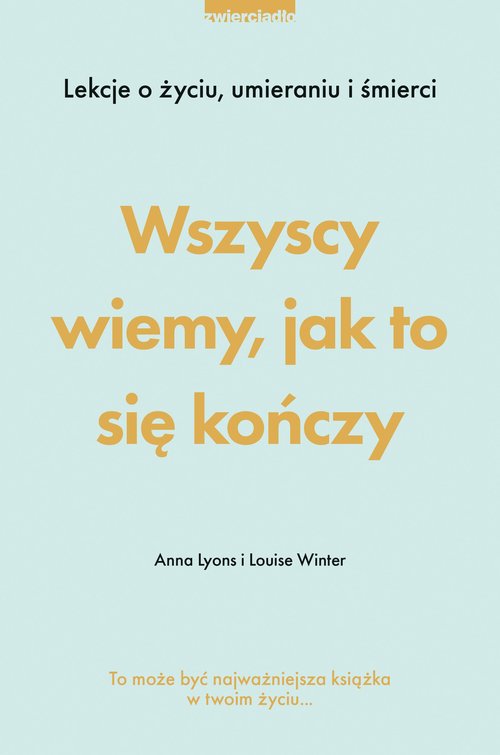 Image of Wszyscy wiemy, jak to się kończy Lekcje o życiu, umierania i śmierci