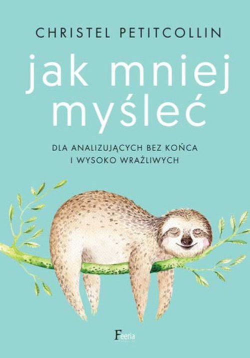 Image of Jak mniej myśleć Dla analizujących bez końca i wysoko wrażliwych