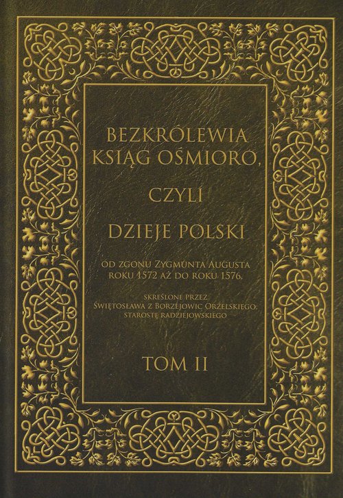 Image of Bezkrólewia ksiąg ośmioro czyli Dzieje Polski Tom 2 od zgonu Zygmunta Augusta roku 1572 aż do roku 1576, skreślone przez Świętosława z Borzejowic Orzels