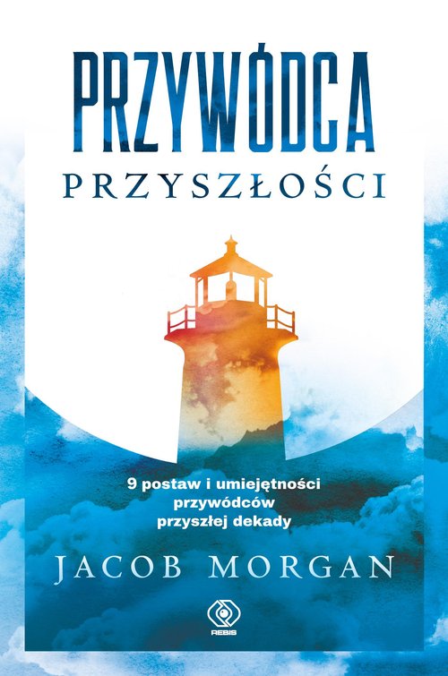 Image of Przywódca przyszłości 9 postaw i umiejętności przywódców przyszłej dekady