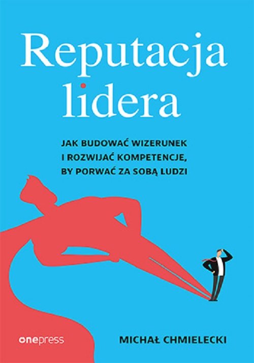 Image of Reputacja lidera Jak budować wizerunek i rozwijać kompetencje, by porwać za sobą ludzi