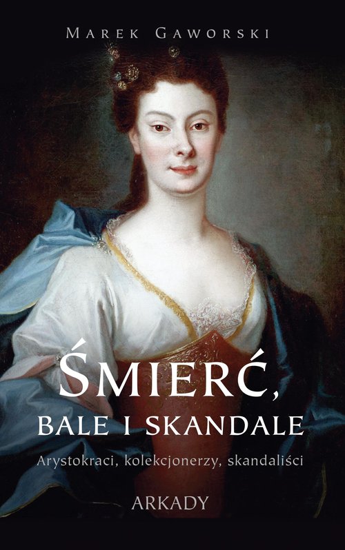 Image of Śmierć, bale i skandale Arystokraci, kolekcjonerzy, skandaliści