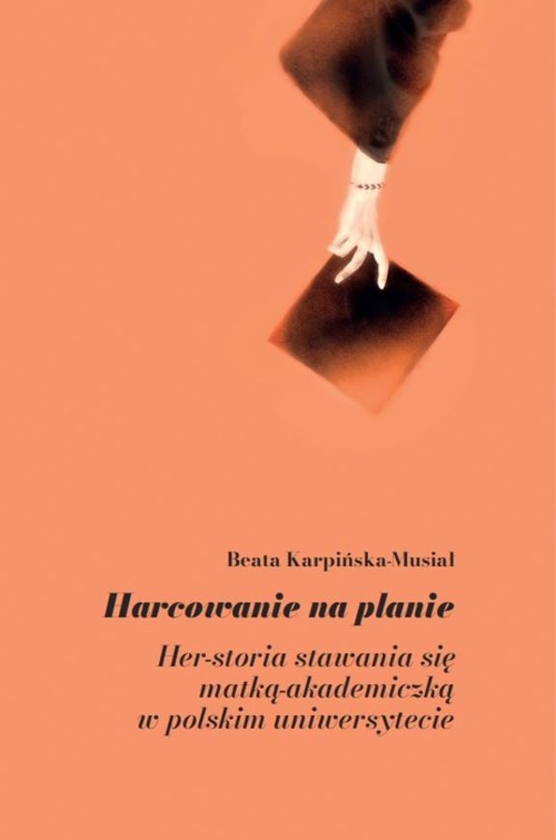Image of Harcowanie na planie Her-storia stawania się matką-akademiczką w polskim uniwersytecie