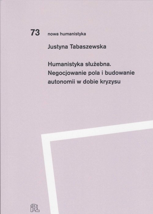 Image of Humanistyka służebna Negocjowanie pola i budowanie autonomii w dobie kryzysu