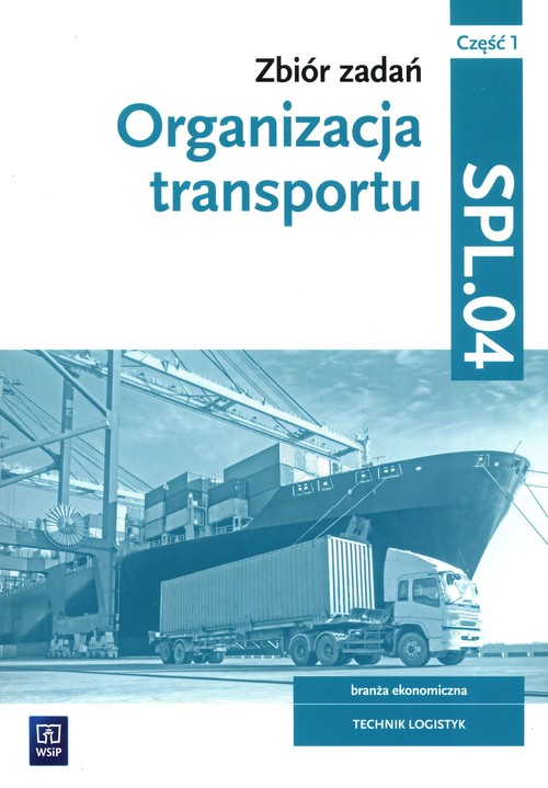 Image of Zbiór zadań Organizacja transportu Kwalifikacja SPL.04 Część 1 Technik logistyk