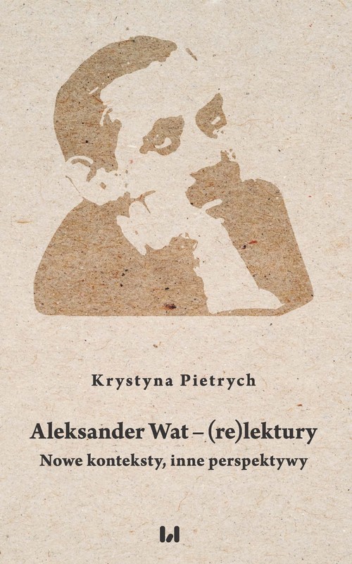 Image of Aleksander Wat - (re)lektury Nowe konteksty, inne perspektywy