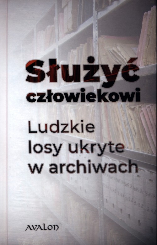 Image of Służyć człowiekowi Ludzkie losy ukryte w archiwach