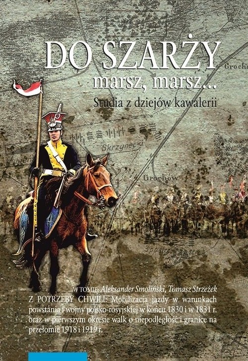 Image of Do szarży marsz, marsz... Studia z dziejów kawalerii Tom 9