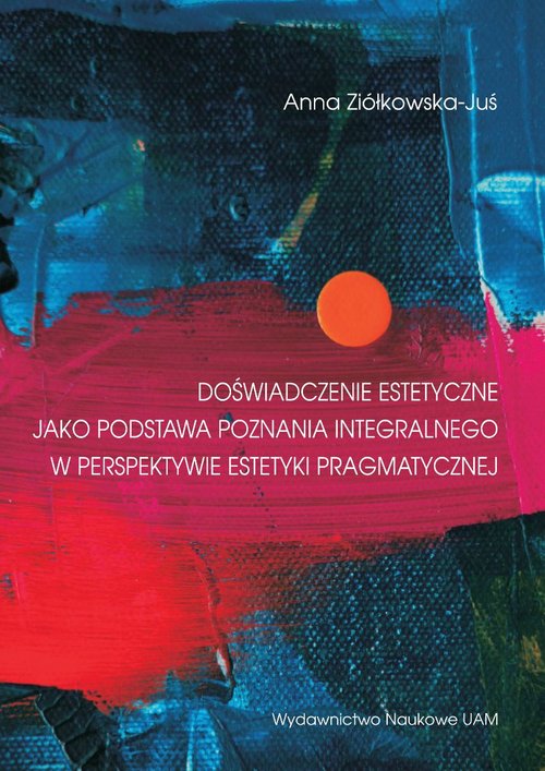 Image of Doświadczenia estetyczne jako podstawa poznania integralnego w perspektywie estetyki pragmatycznej