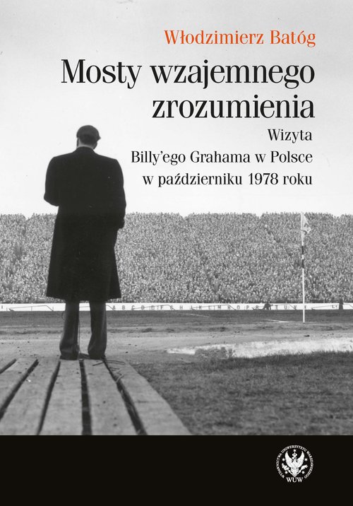 Image of Mosty wzajemnego zrozumienia Wizyta Billy'ego Grahama w Polsce w październiku 1978 roku