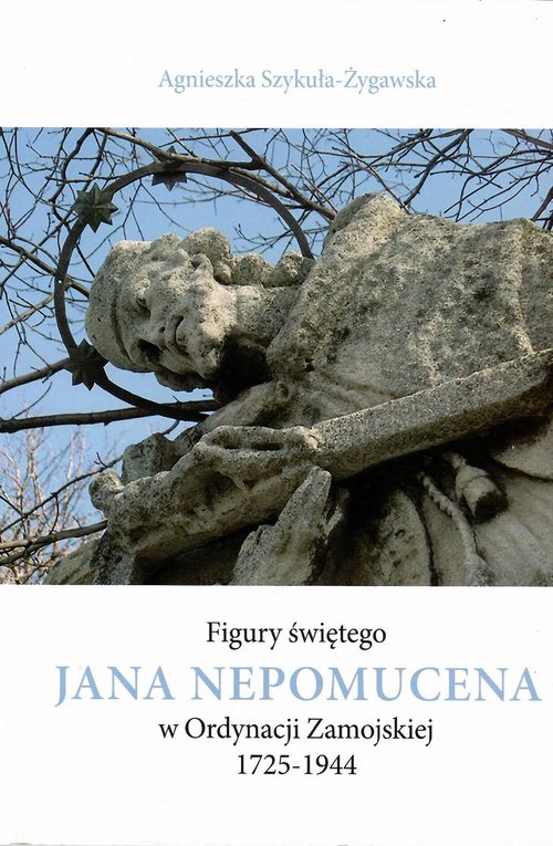 Image of Figury świętego Jana Nepomucena w Ordynacji Zamojskiej 1725-1944 / Krzysztof Bielecki