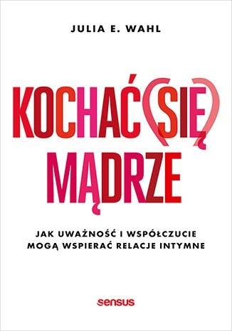 Image of Kochać (się) mądrze. Jak uważność i współczucie mogą wspierać relacje intymne