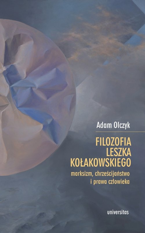 Image of Filozofia Leszka Kołakowskiego: marksizm, chrześcijaństwo i prawa człowieka
