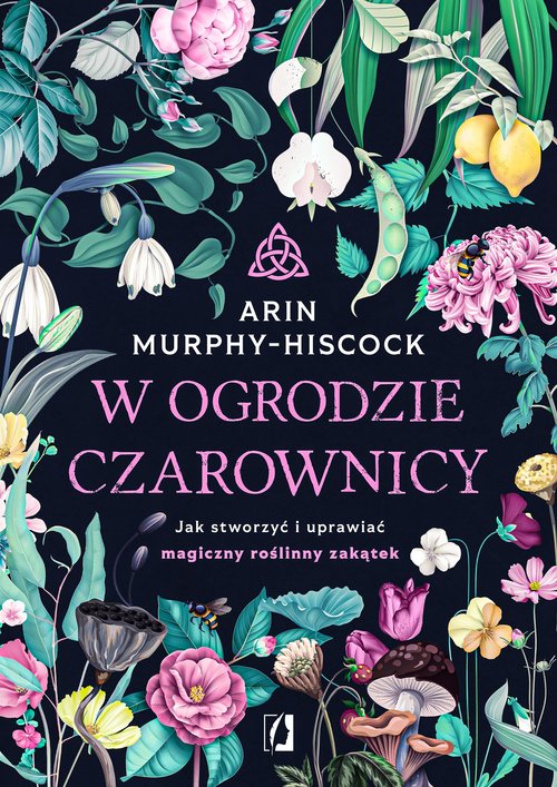 Image of W ogrodzie czarownicy Jak stworzyć i uprawiać magiczny roślinny zakątek