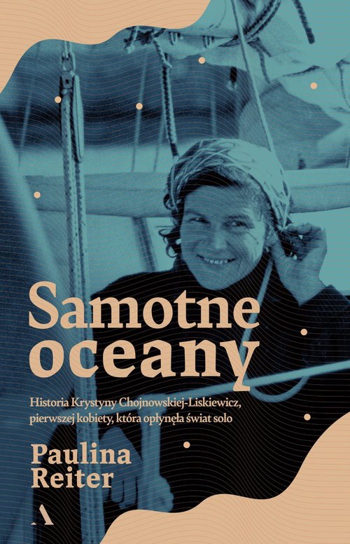 Image of Samotne oceany. Historia Krystyny Chojnowskiej-Liskiewicz, pierwszej kobiety, która opłynęła świat s