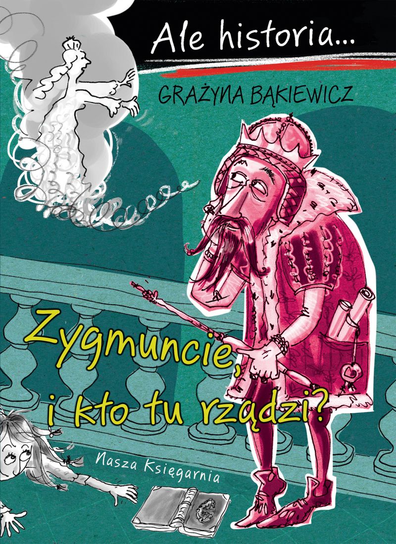 Image of Ale historia Zygmuncie, i kto tu rządzi?