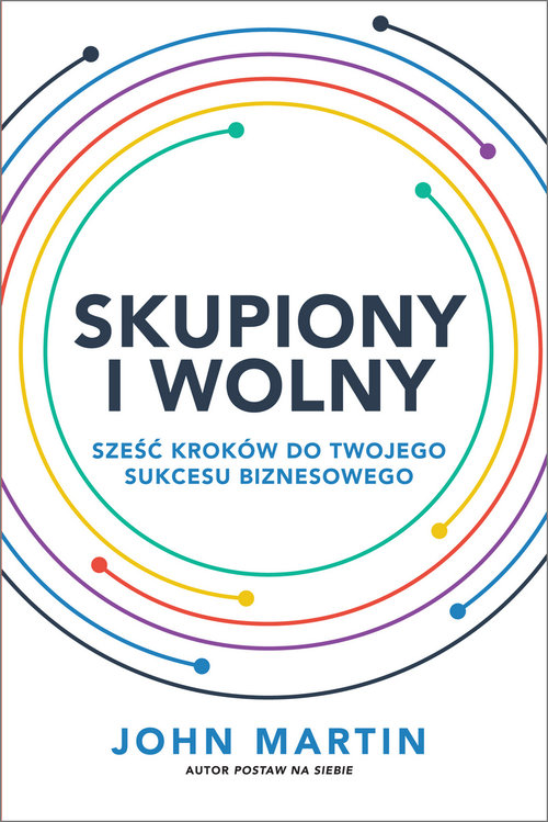 Image of Skupiony i wolny Sześć kroków do twojego sukcesu biznesowego
