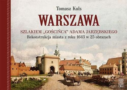 Image of Warszawa Szlakiem gościńca Adama Jarzębskiego. Rekonstrukcja miasta z roku 1643 w 25 obrazach
