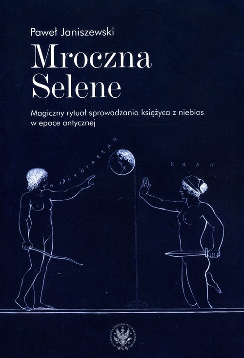 Image of Mroczna Selene. Magiczny rytuał sprowadzania księżyca z niebios w epoce antycznej