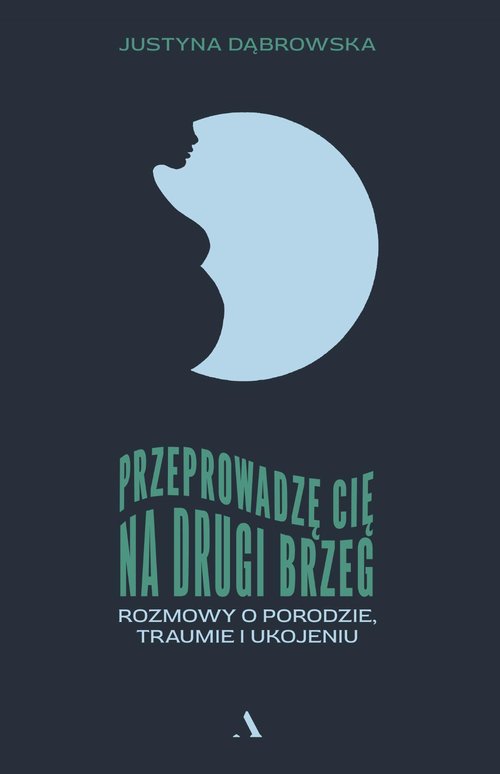 Image of Przeprowadzę cię na drugi brzeg. Rozmowy o porodzie, traumie i ukojeniu