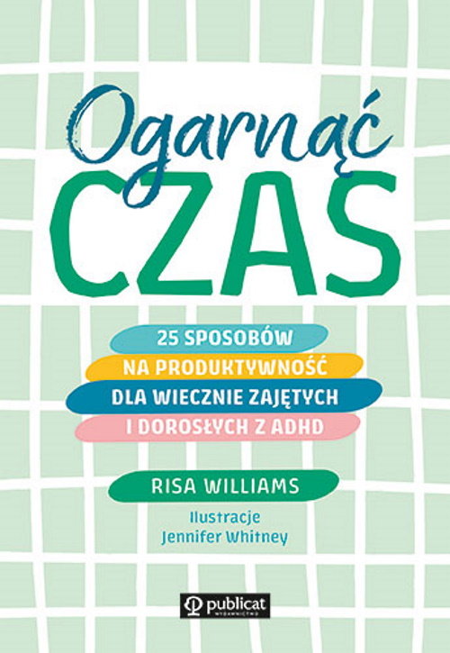 Image of Ogarnąć czas 25 sposobów na produktywność dla wiecznie zajętych i dorosłych z ADHD